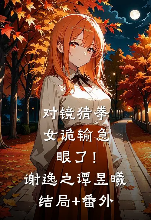 对镜猜拳，女诡输急眼了！谢逸之谭昱曦:结局+番外