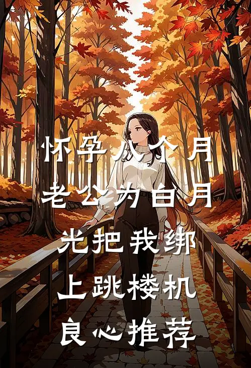 怀孕八个月，老公为白月光把我绑上跳楼机良心推荐