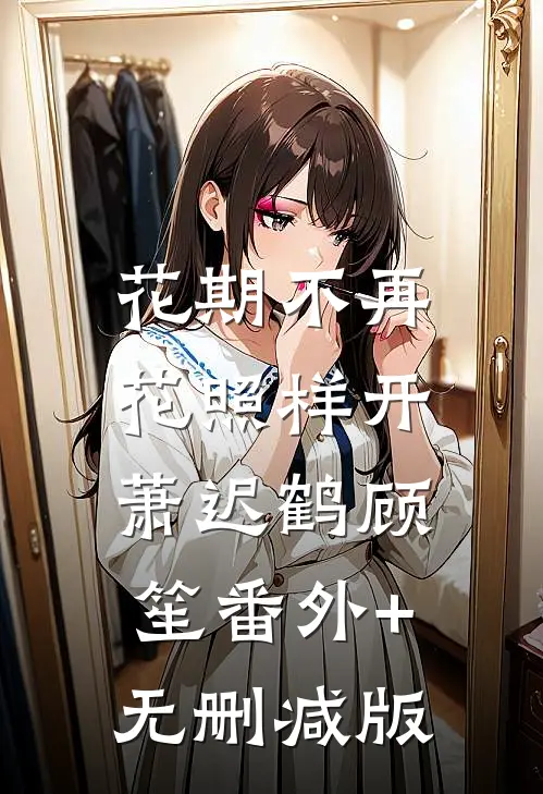 花期不再，花照样开萧迟鹤顾笙番外+无删减版