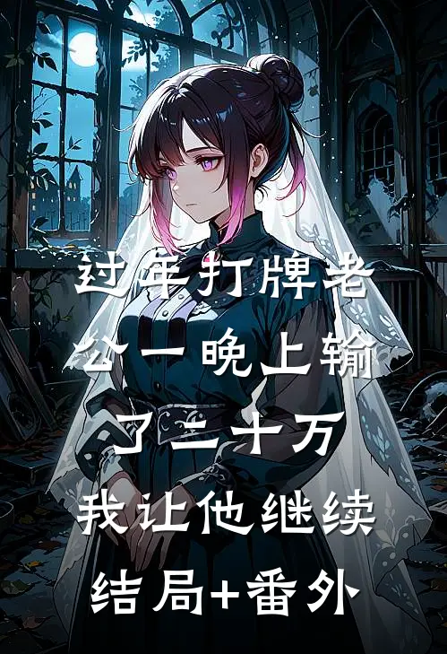 过年打牌老公一晚上输了二十万，我让他继续:结局+番外