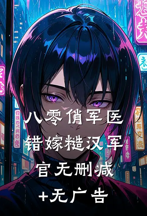 八零俏军医错嫁糙汉军官无删减+无广告