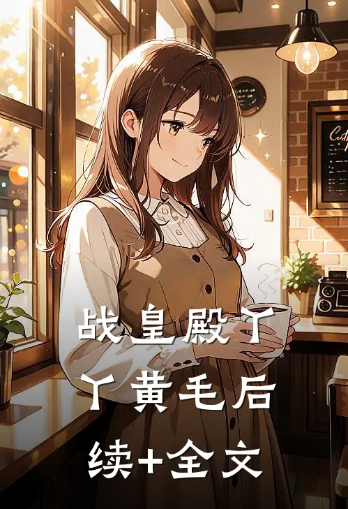 战皇殿丫丫黄毛后续+全文