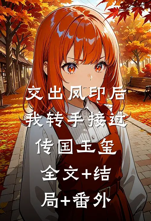交出凤印后，我转手接过传国玉玺:全文+结局+番外