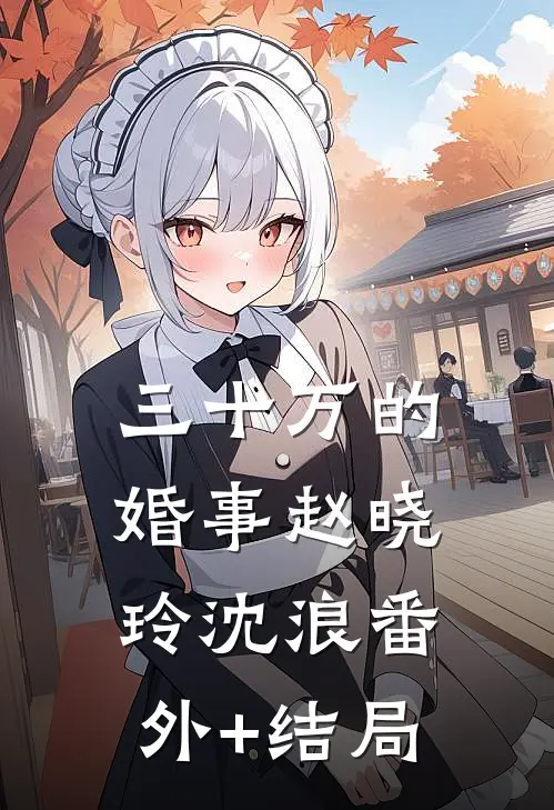 三十万的婚事赵晓玲沈浪(番外)+(结局)