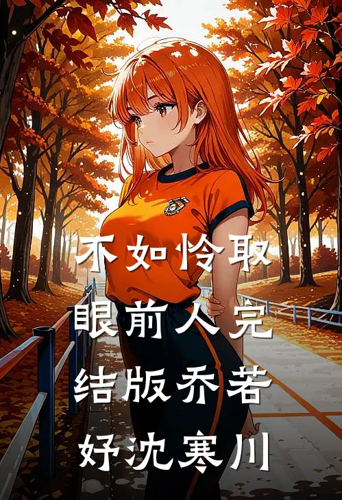 不如怜取眼前人完结版乔若妤沈寒川