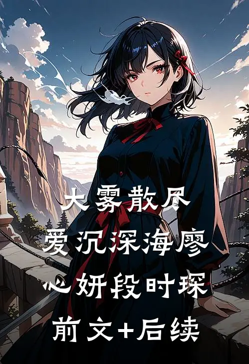 大雾散尽，爱沉深海廖心妍段时琛前文+后续
