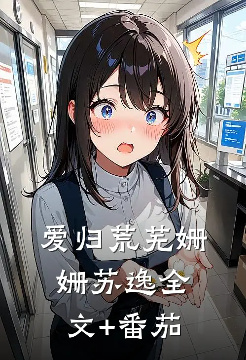 爱归荒芜姗姗苏逸全文+番茄