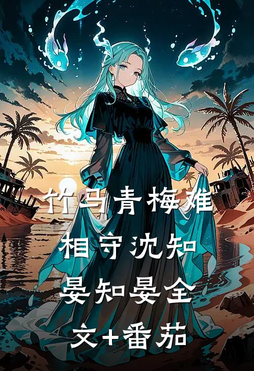 竹马青梅难相守沈知晏知晏全文+番茄
