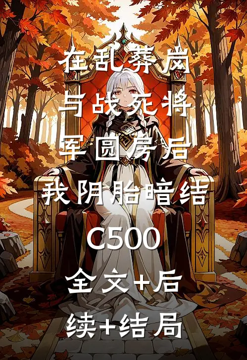 在乱葬岗与战死将军圆房后，我阴胎暗结C500:全文+后续+结局