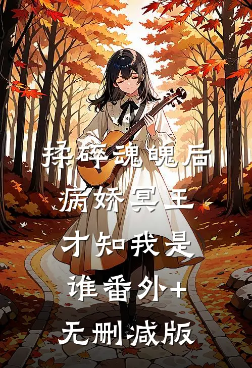 揉碎魂魄后，病娇冥王才知我是谁番外+无删减版