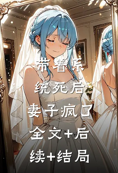 带着系统死后，妻子疯了:全文+后续+结局