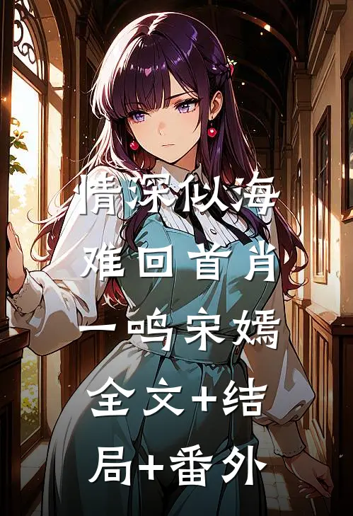 情深似海难回首肖一鸣宋嫣:全文+结局+番外