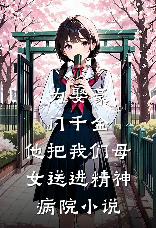 为娶豪门千金，他把我们母女送进精神病院小说
