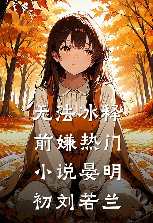 无法冰释前嫌热门小说晏明初刘若兰