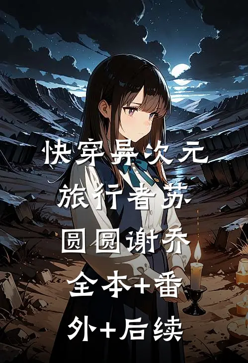 快穿异次元旅行者苏圆圆谢乔全本+番外+后续