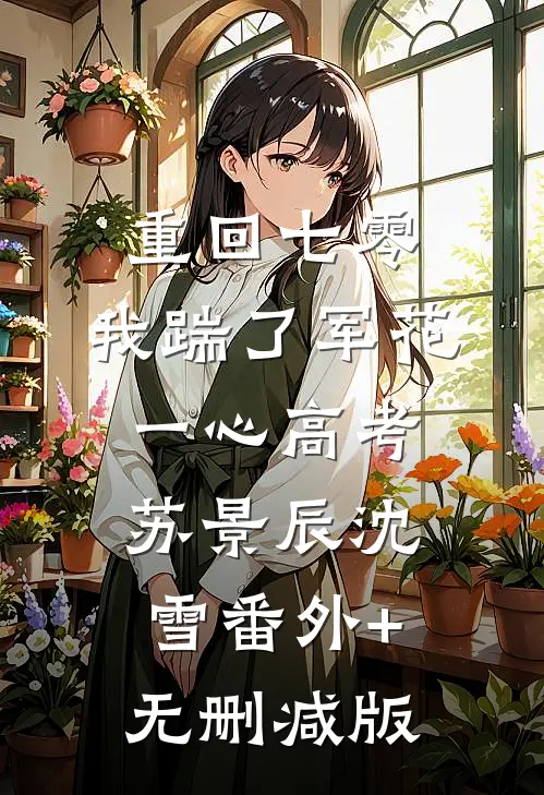 重回七零，我踹了军花一心高考苏景辰沈雪番外+无删减版