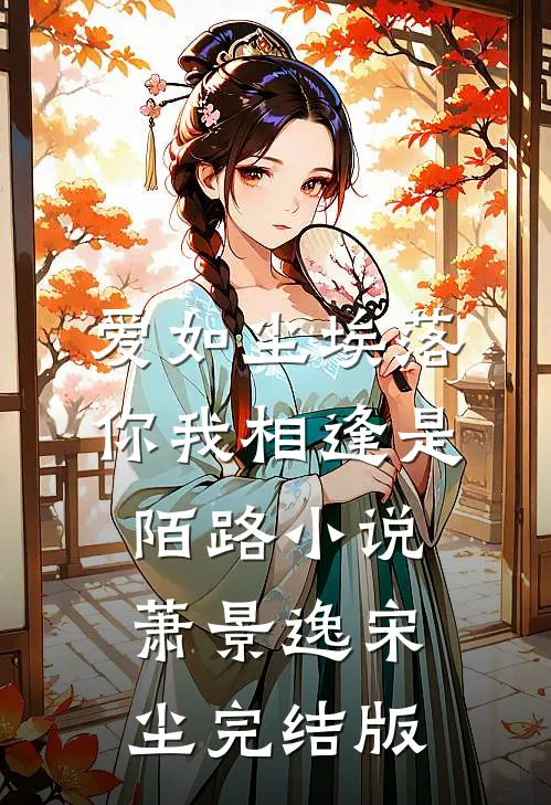 爱如尘埃落，你我相逢是陌路小说萧景逸宋尘完结版