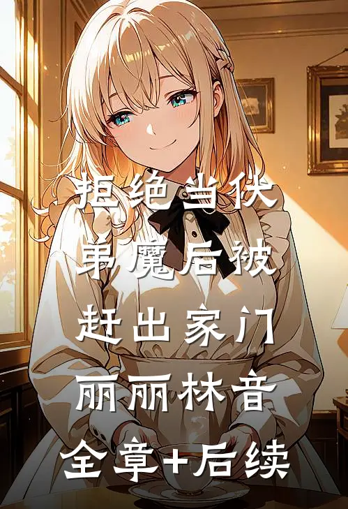 拒绝当伏弟魔后被赶出家门丽丽林音:全章+后续