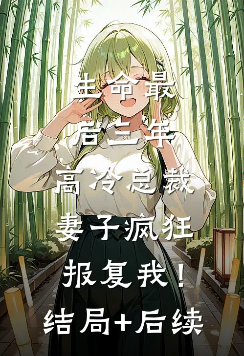 生命最后三年，高冷总裁妻子疯狂报复我！结局+后续