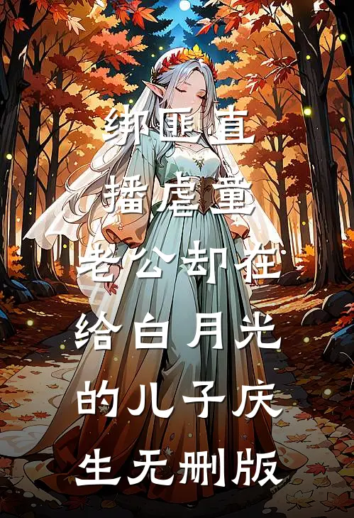 绑匪直播虐童，老公却在给白月光的儿子庆生无删版