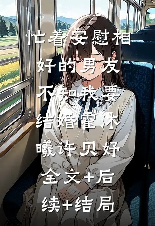 忙着安慰相好的男友，不知我要结婚霍沐曦许贝妤:全文+后续+结局