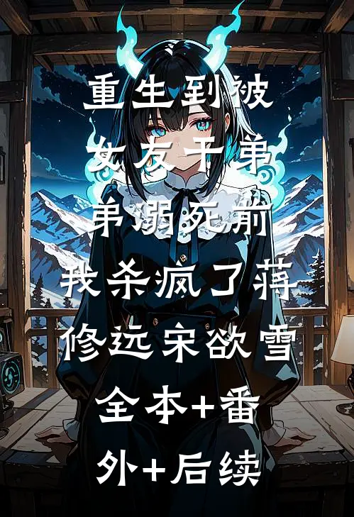 重生到被女友干弟弟溺死前，我杀疯了蒋修远宋欲雪全本+番外+后续