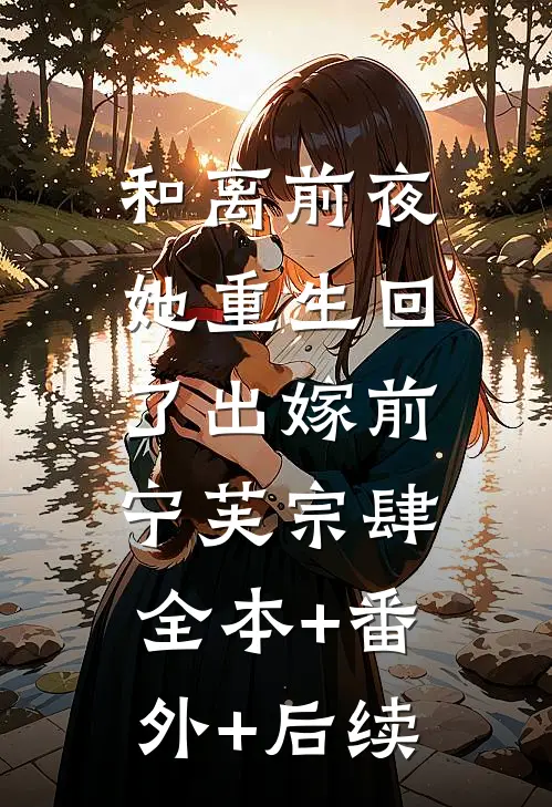 和离前夜，她重生回了出嫁前宁芙宗肆:全本+番外+后续