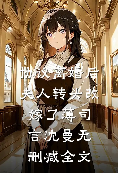 协议离婚后，夫人转头改嫁了薄司言沈曼无删减全文