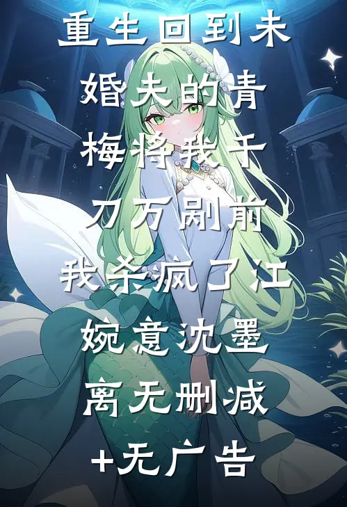 重生回到未婚夫的青梅将我千刀万剐前，我杀疯了江婉意沈墨离无删减+无广告