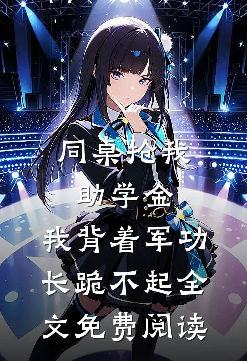 同桌抢我助学金，我背着军功长跪不起全文免费阅读