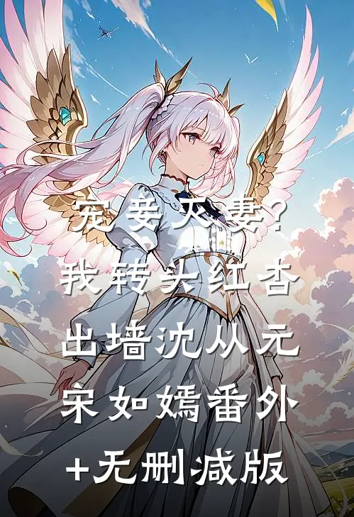 宠妾灭妻?我转头红杏出墙沈从元宋如嫣番外+无删减版