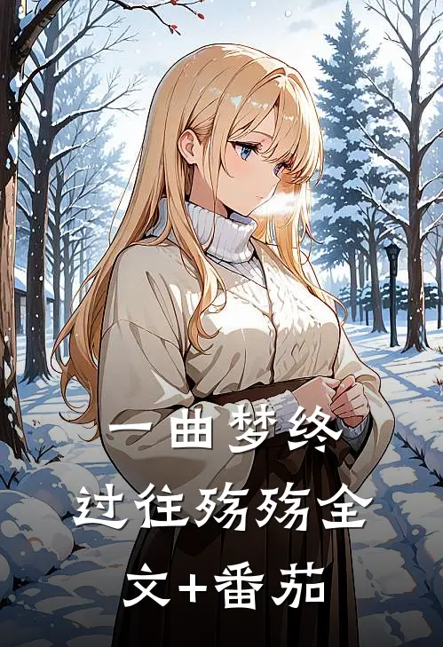 一曲梦终，过往殇殇全文+番茄