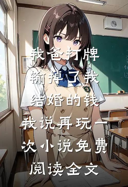 我爸打牌输掉了我结婚的钱，我说再玩一次小说免费阅读全文