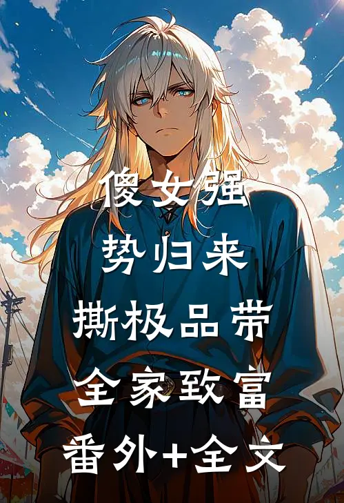 傻女强势归来，撕极品带全家致富:(番外)+(全文)