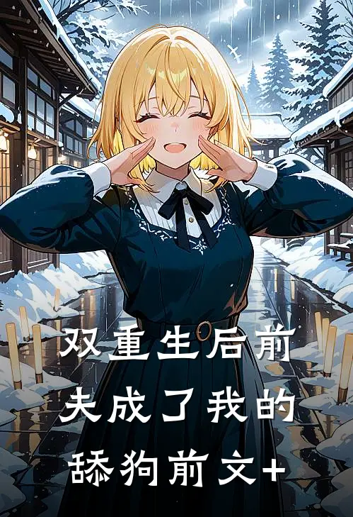 双重生后前夫成了我的舔狗前文+