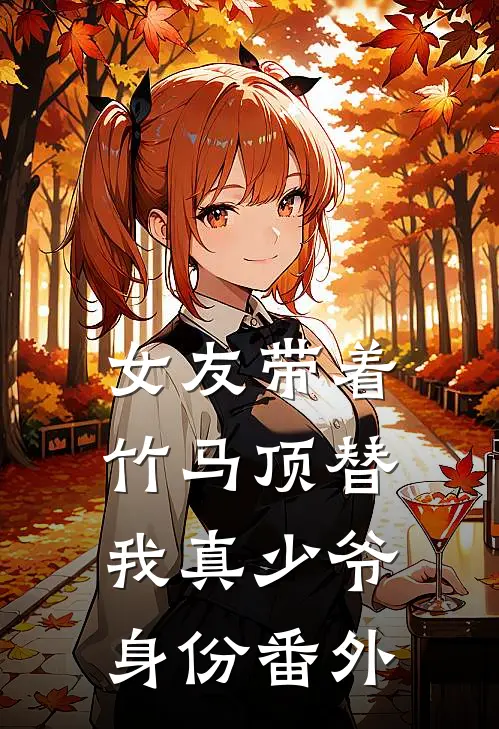 女友带着竹马顶替我真少爷身份番外