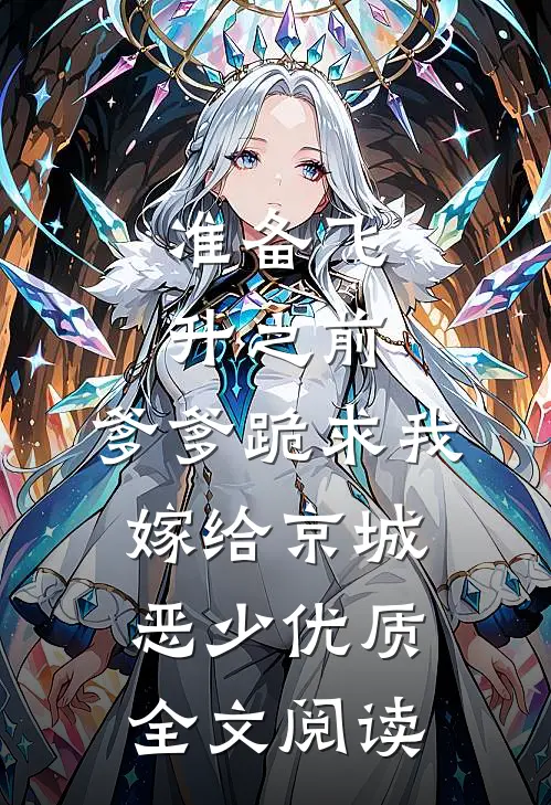 准备飞升之前，爹爹跪求我嫁给京城恶少优质全文阅读
