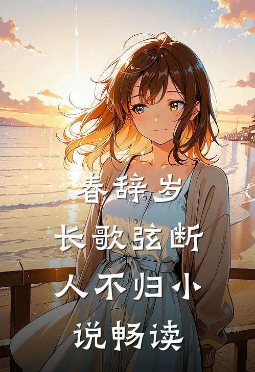 春辞岁，长歌弦断人不归小说畅读