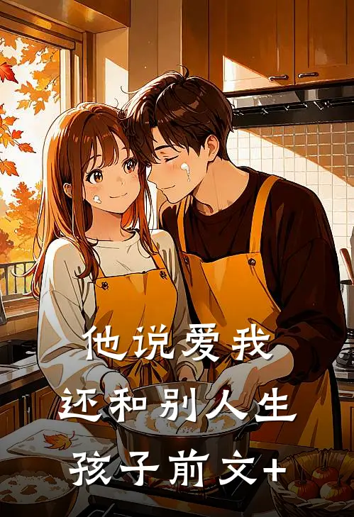 他说爱我，还和别人生孩子前文+