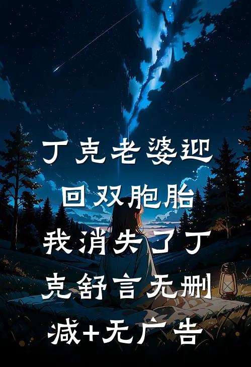 丁克老婆迎回双胞胎，我消失了丁克舒言无删减+无广告