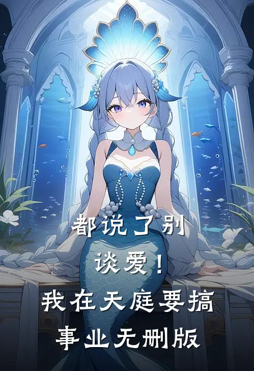 都说了别谈爱！我在天庭要搞事业无删版