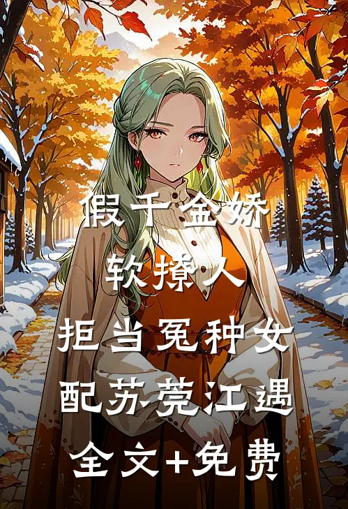 假千金娇软撩人，拒当冤种女配苏莞江遇全文+免费