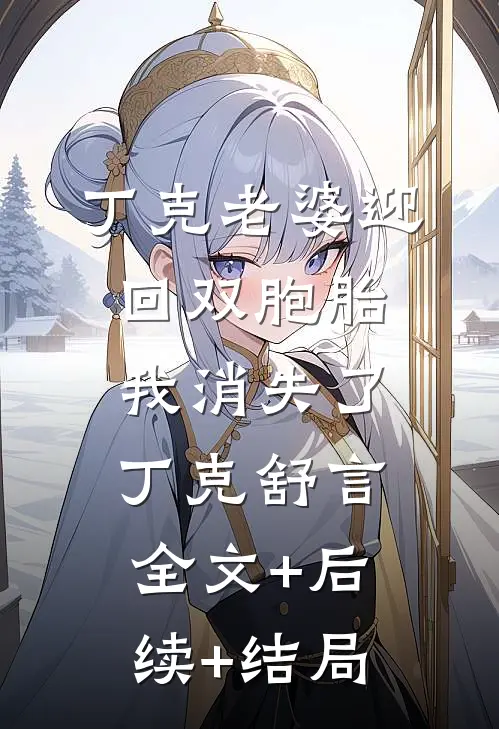 丁克老婆迎回双胞胎，我消失了丁克舒言全文+后续+结局