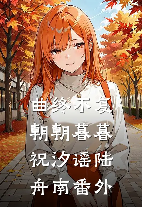 曲终不复朝朝暮暮祝汐谣陆舟南番外