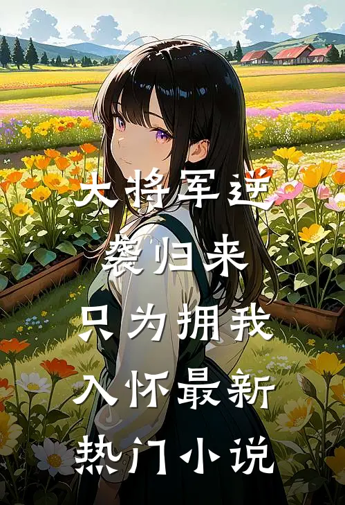 大将军逆袭归来，只为拥我入怀最新热门小说