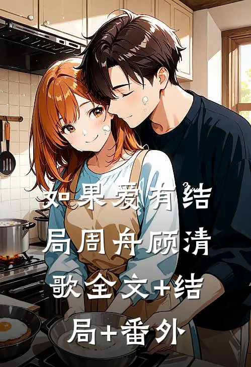 如果爱有结局周舟顾清歌全文+结局+番外