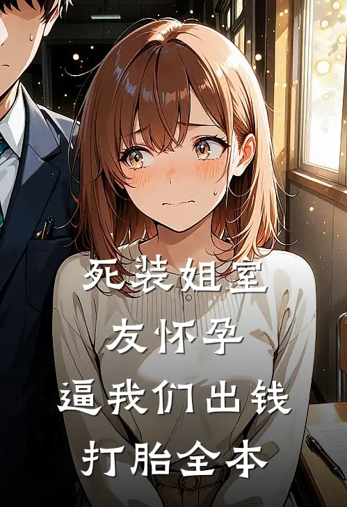 死装姐室友怀孕，逼我们出钱打胎全本