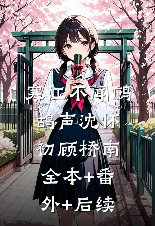 寒江不闻鹧鸪声沈怀初顾桥南:全本+番外+后续
