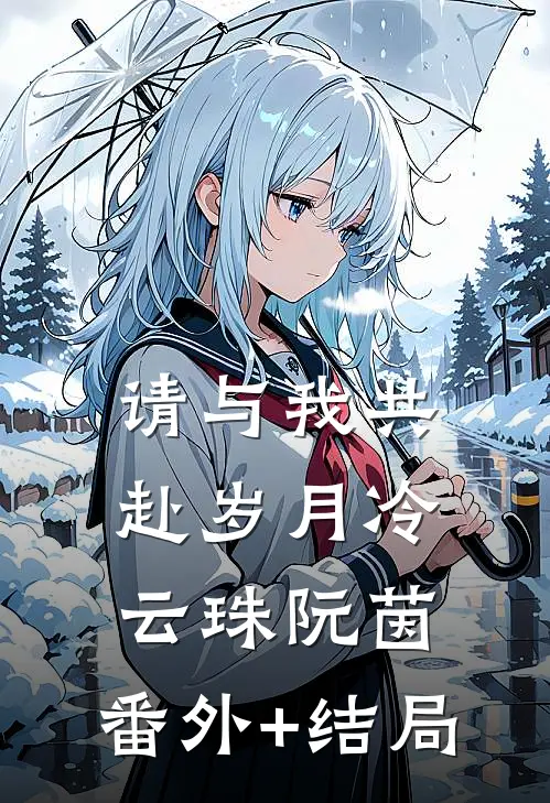 请与我共赴岁月冷云珠阮茵:(番外)+(结局)
