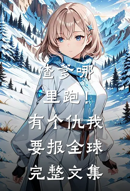 渣爹哪里跑！有个仇我要报全球完整文集